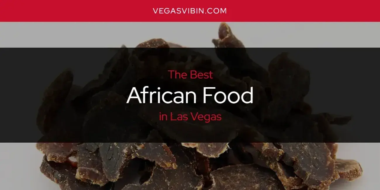 The Absolute Best African Food in Las Vegas  [Updated 2024]