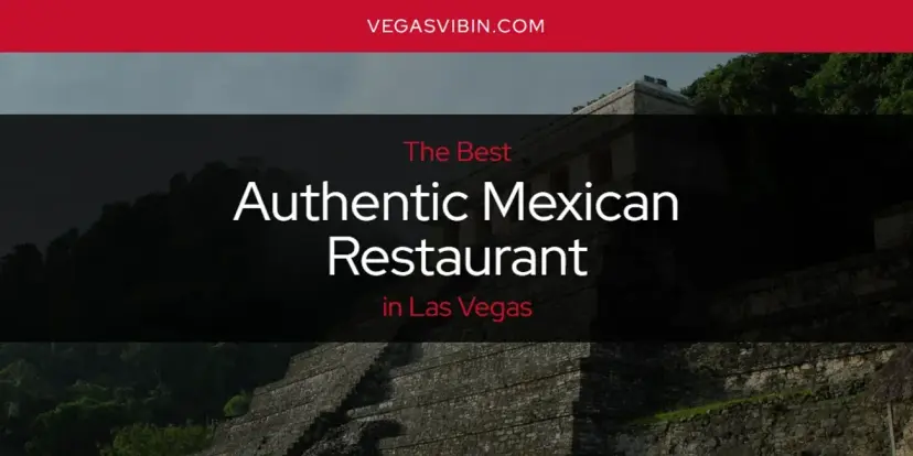 The Absolute Best Authentic Mexican Restaurant in Las Vegas  [Updated 2024]