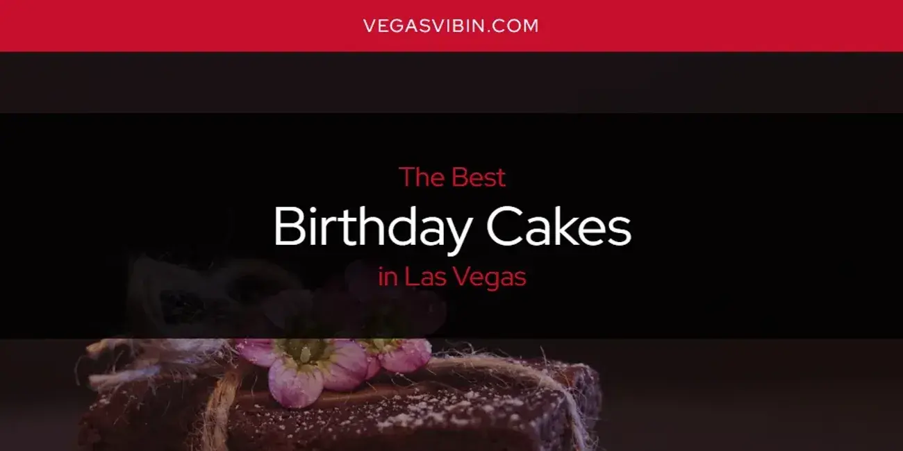 The Absolute Best Birthday Cakes in Las Vegas  [Updated 2024]