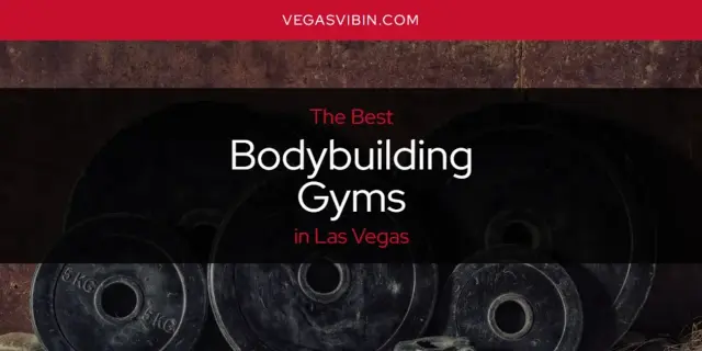 The Absolute Best Bodybuilding Gyms in Las Vegas  [Updated 2024]