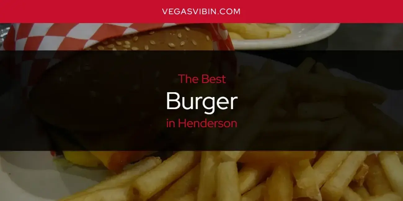 The Absolute Best Burger in Henderson  [Updated 2024]