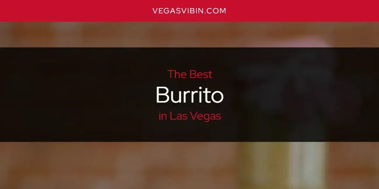 The Absolute Best Burrito in Las Vegas  [Updated 2024]