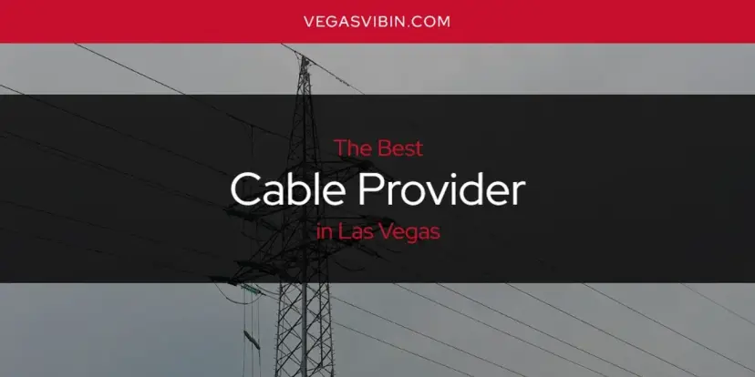 The Absolute Best Cable Provider in Las Vegas  [Updated 2024]