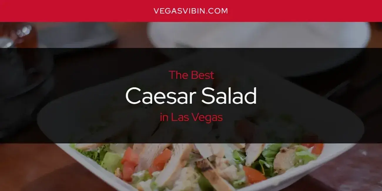 The Absolute Best Caesar Salad in Las Vegas  [Updated 2024]