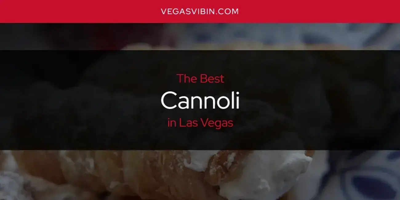 The Absolute Best Cannoli in Las Vegas  [Updated 2024]