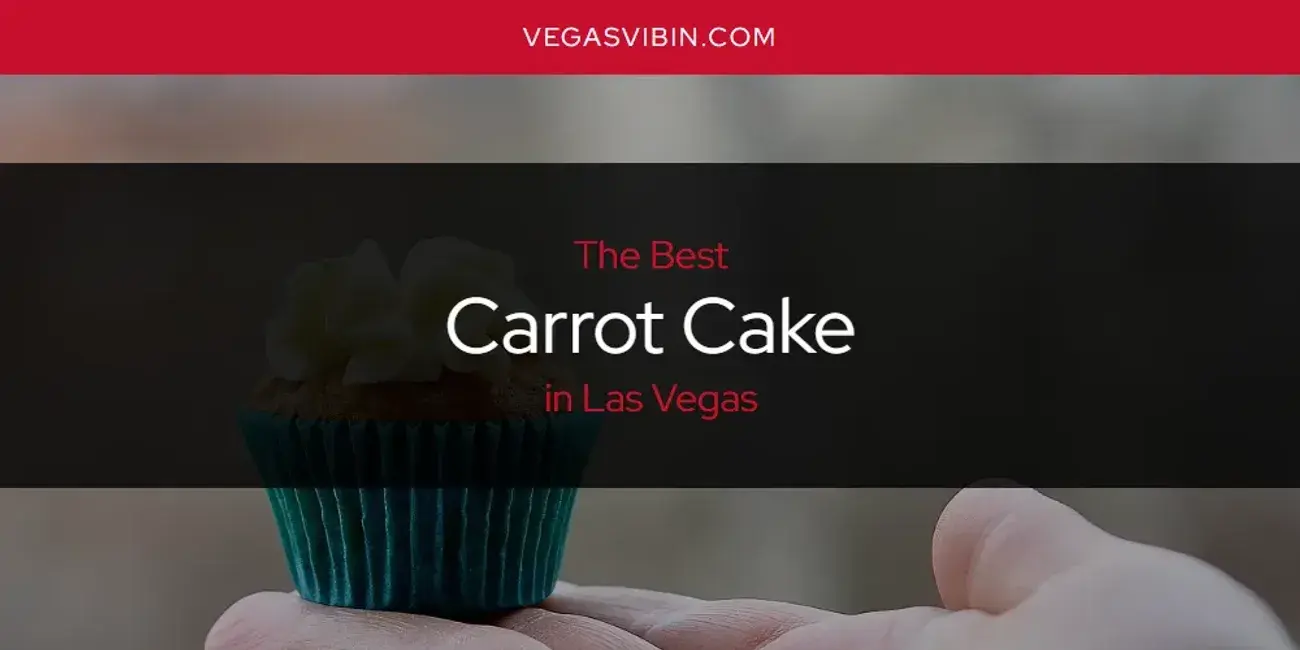The Absolute Best Carrot Cake in Las Vegas  [Updated 2024]