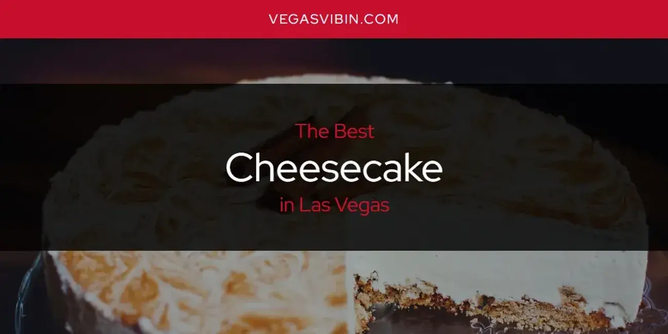 The Absolute Best Cheesecake in Las Vegas  [Updated 2024]