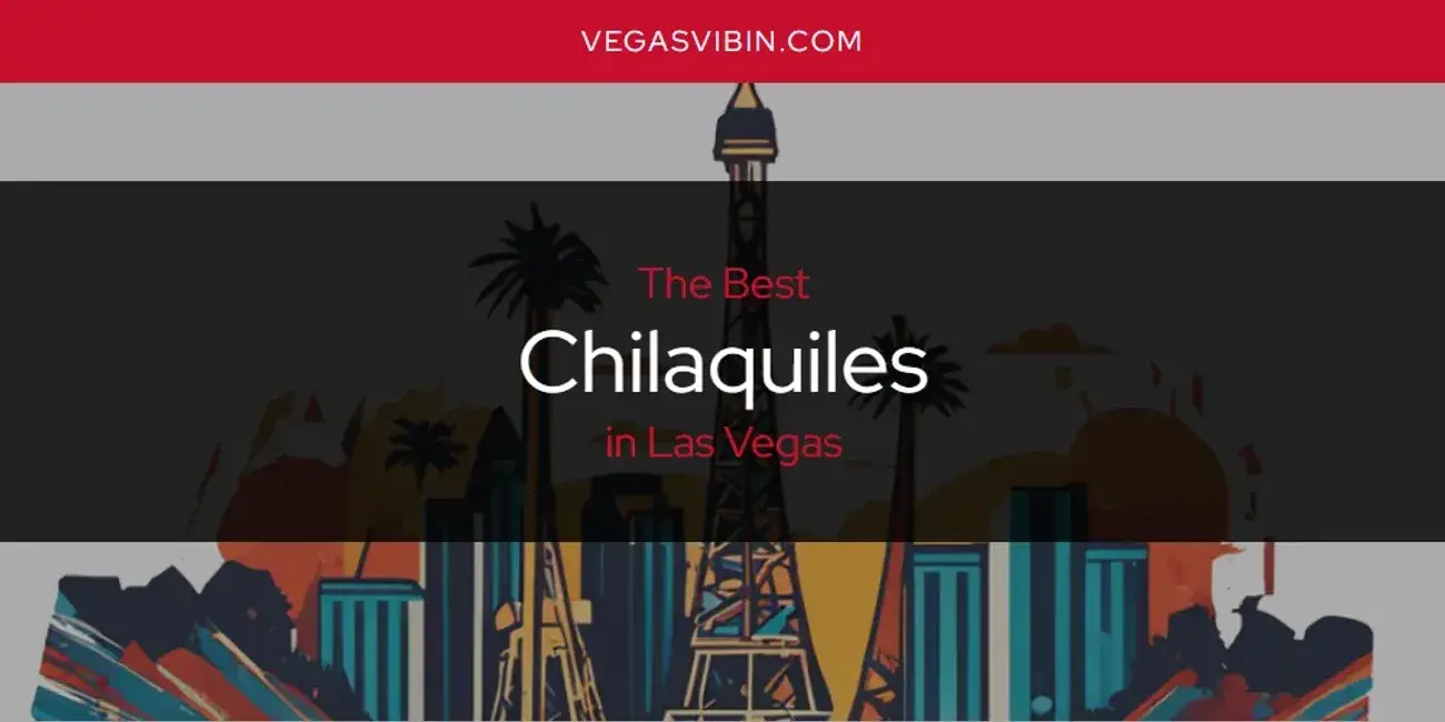 The Absolute Best Chilaquiles in Las Vegas  [Updated 2024]