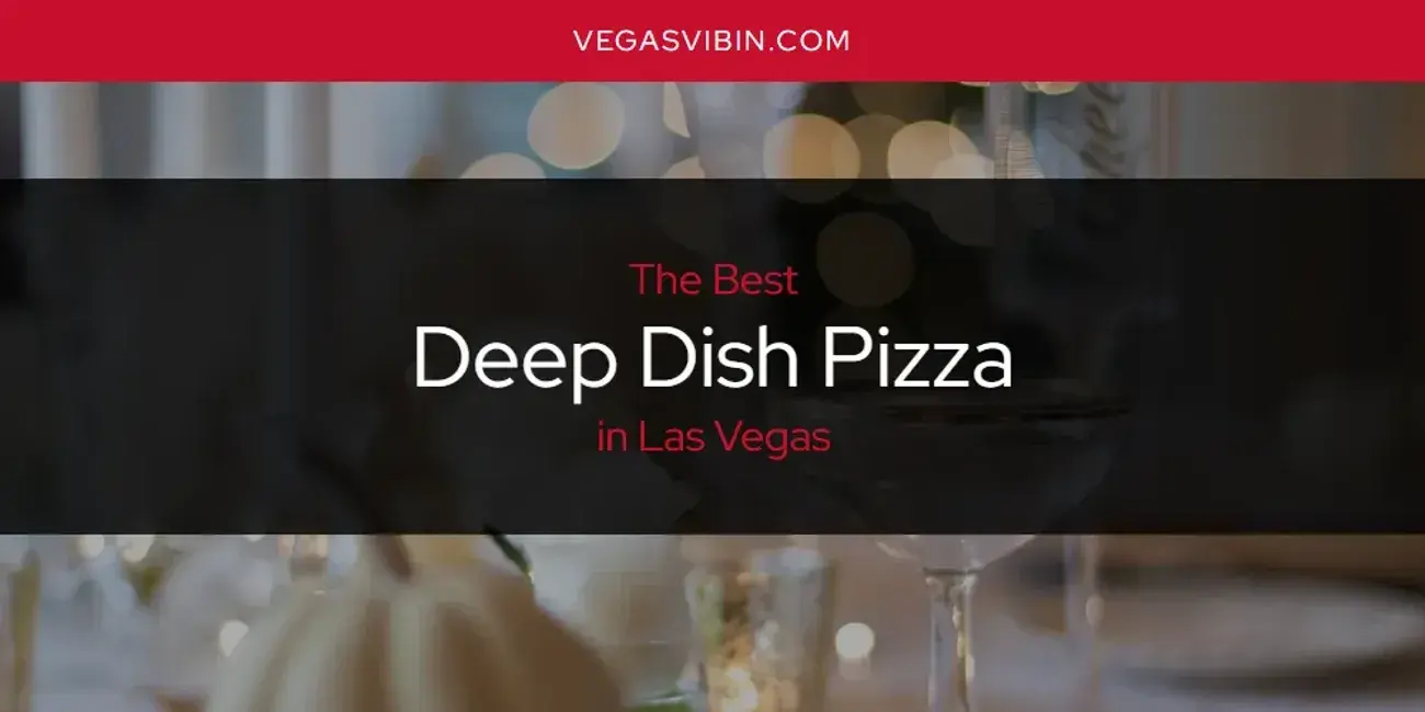The Absolute Best Deep Dish Pizza in Las Vegas  [Updated 2024]