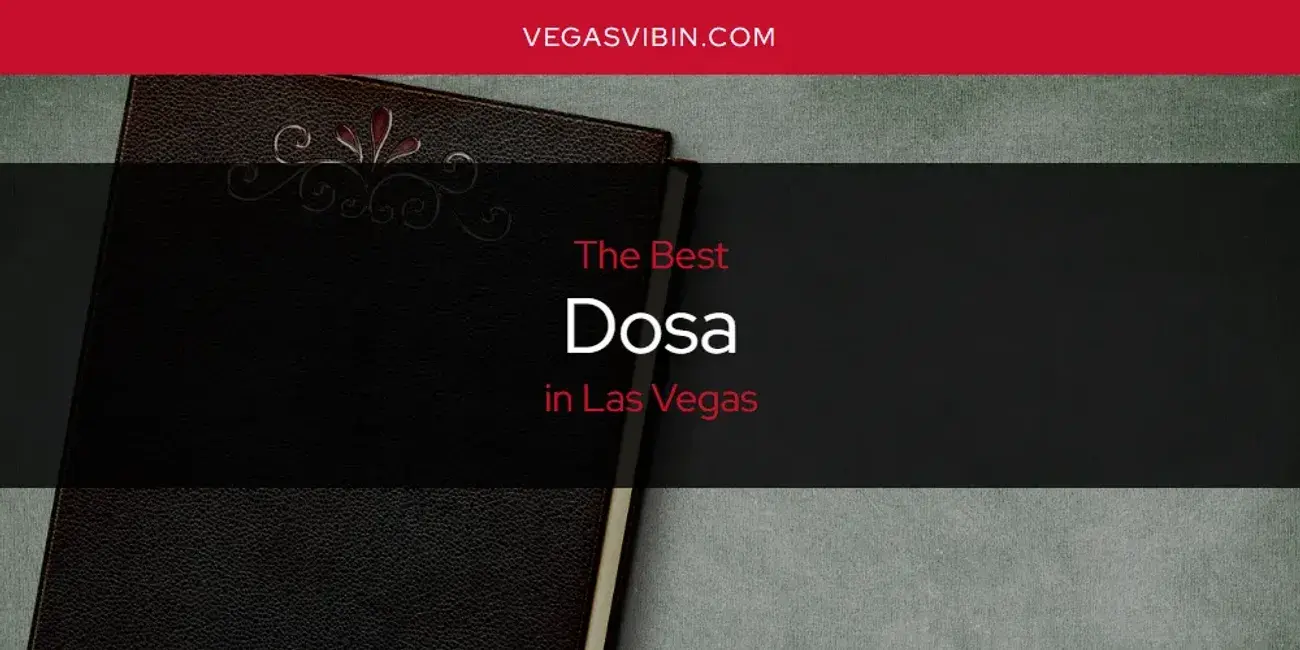 The Absolute Best Dosa in Las Vegas  [Updated 2024]