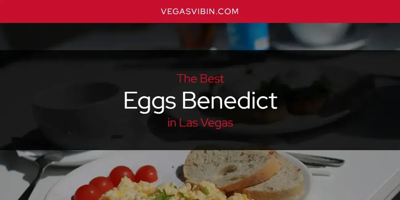 The Absolute Best Eggs Benedict in Las Vegas  [Updated 2024]