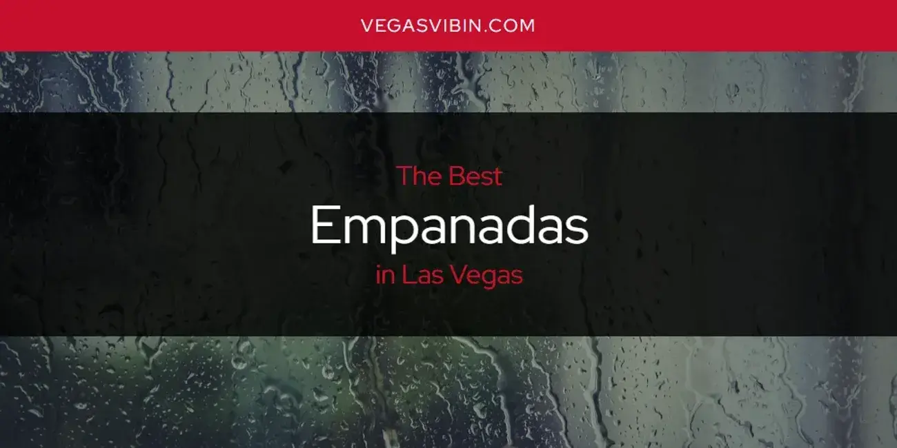 The Absolute Best Empanadas in Las Vegas  [Updated 2024]