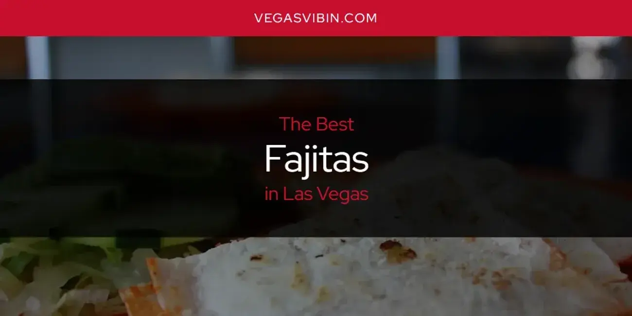 The Absolute Best Fajitas in Las Vegas  [Updated 2024]