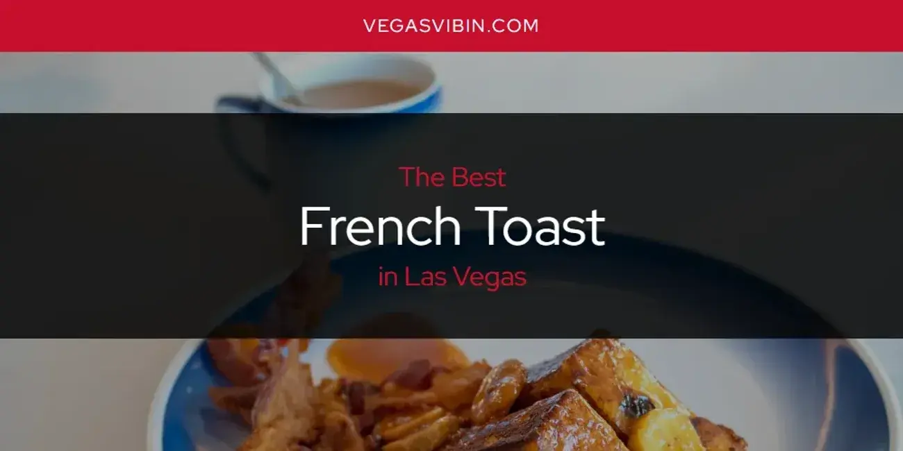 The Absolute Best French Toast in Las Vegas  [Updated 2024]