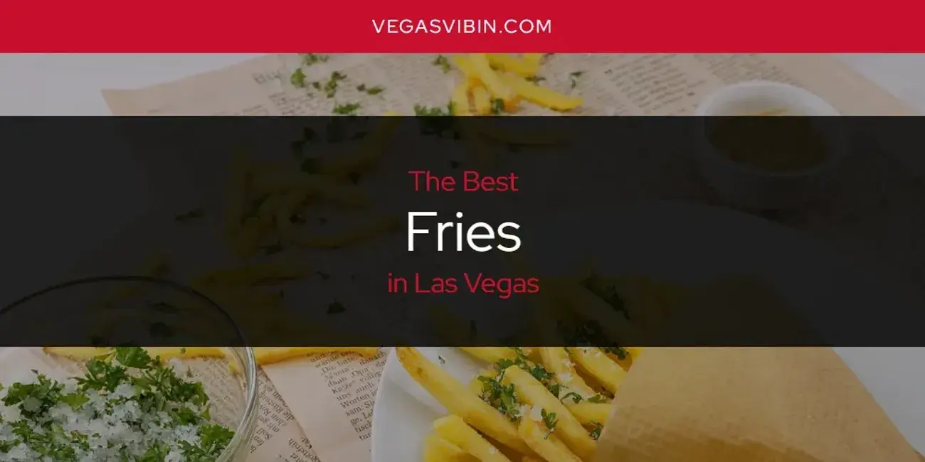 The Absolute Best Fries in Las Vegas  [Updated 2024]