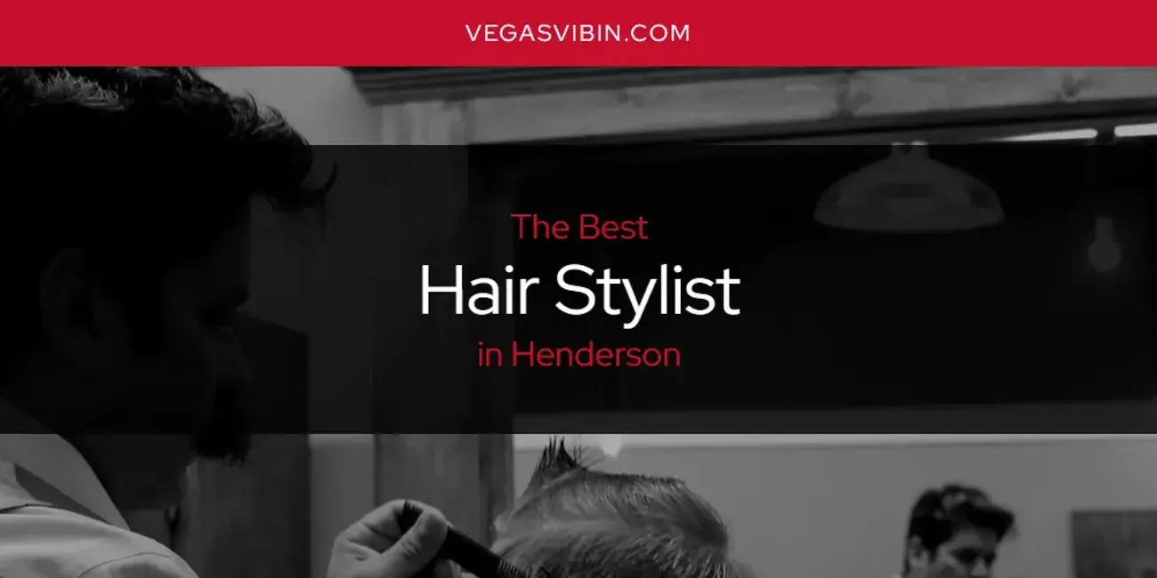 The Absolute Best Hair Stylist in Henderson  [Updated 2024]
