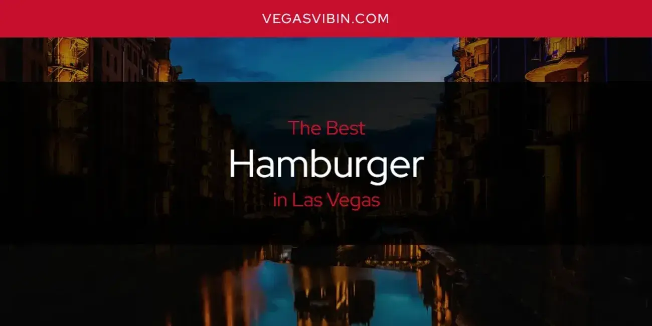 The Absolute Best Hamburger in Las Vegas  [Updated 2024]