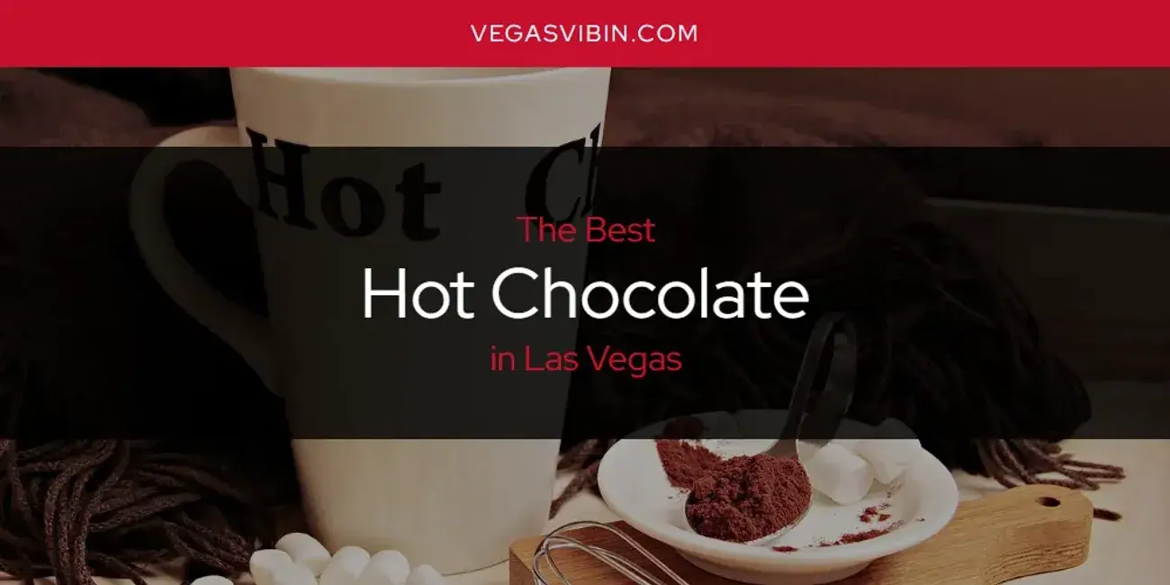 The Absolute Best Hot Chocolate in Las Vegas  [Updated 2024]