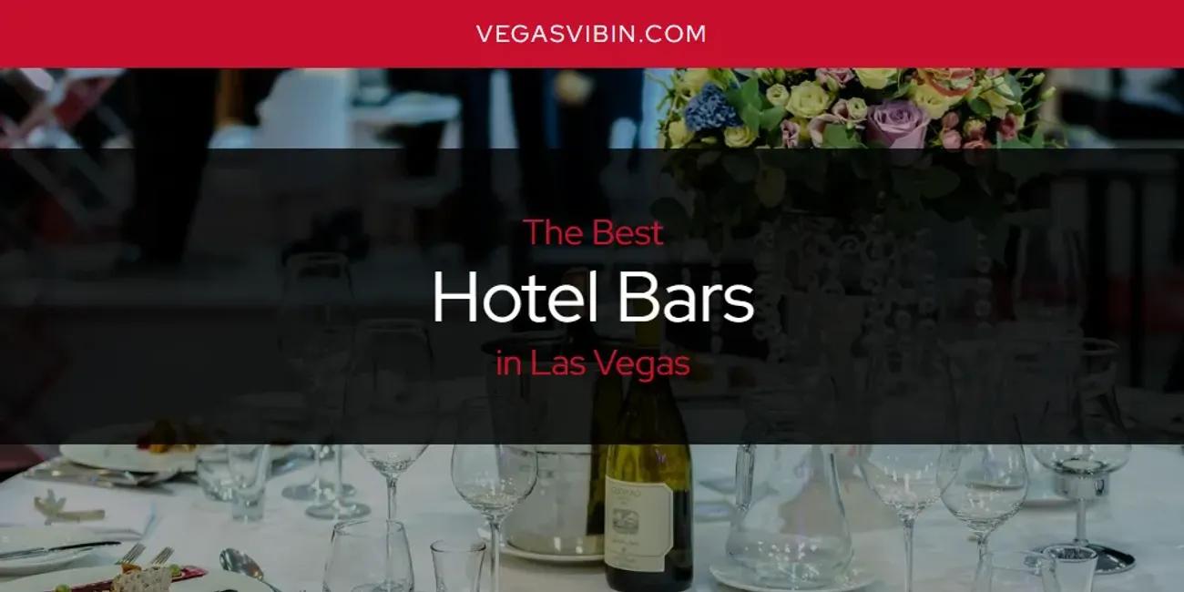 Las Vegas' Best Hotel Bars [Updated 2024]