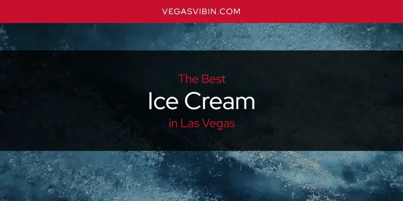 The Absolute Best Ice Cream in Las Vegas  [Updated 2024]