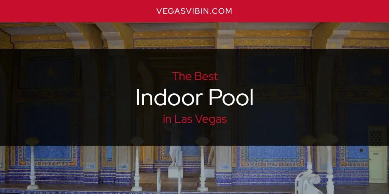 Las Vegas' Best Indoor Pool [Updated 2024]