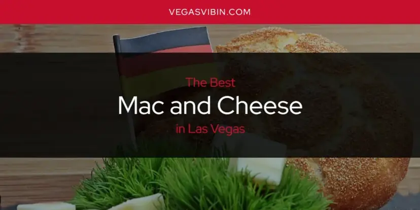 Las Vegas' Best Mac and Cheese [Updated 2024]