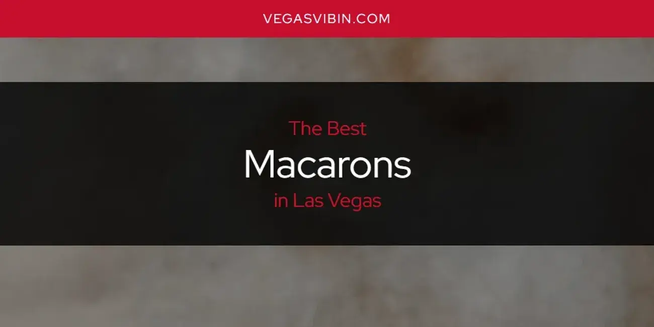 Las Vegas' Best Macarons [Updated 2024]