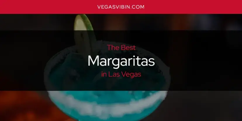 Las Vegas' Best Margaritas [Updated 2024]