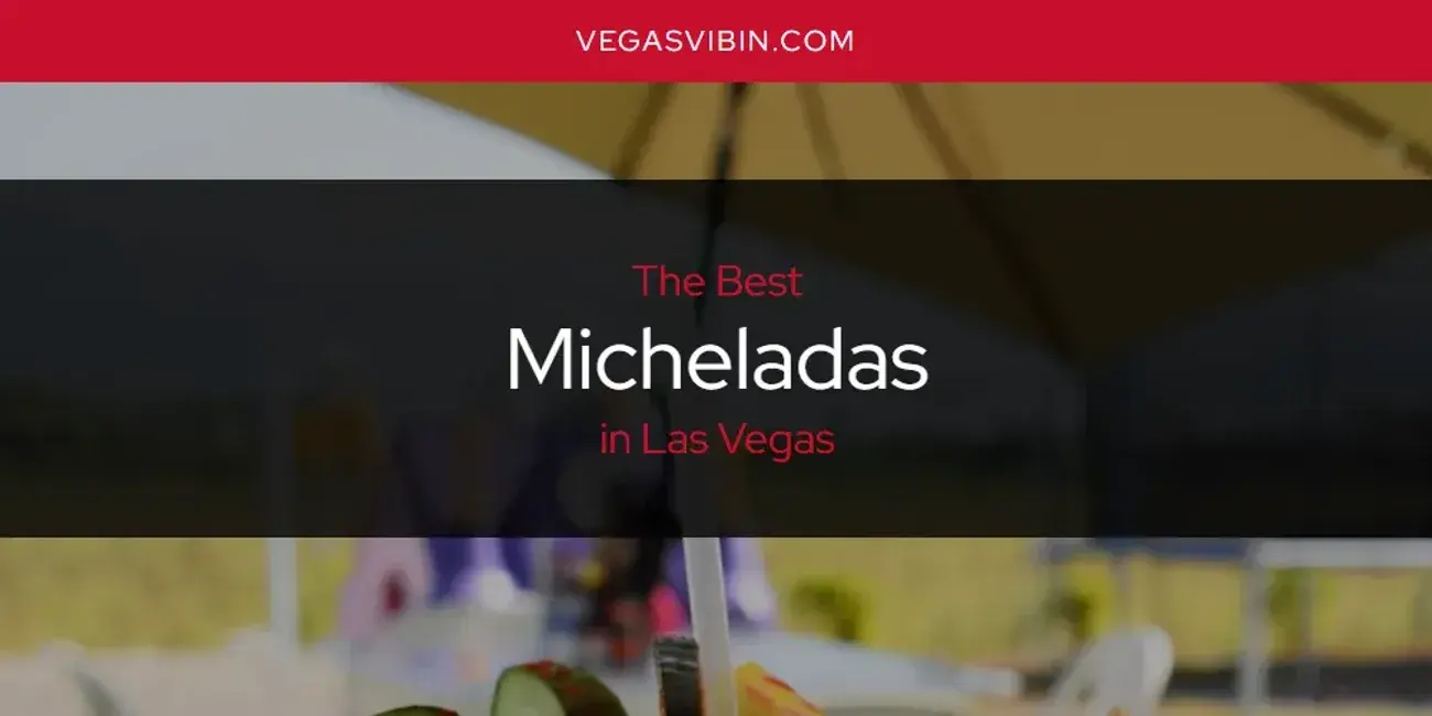 Las Vegas' Best Micheladas [Updated 2024]