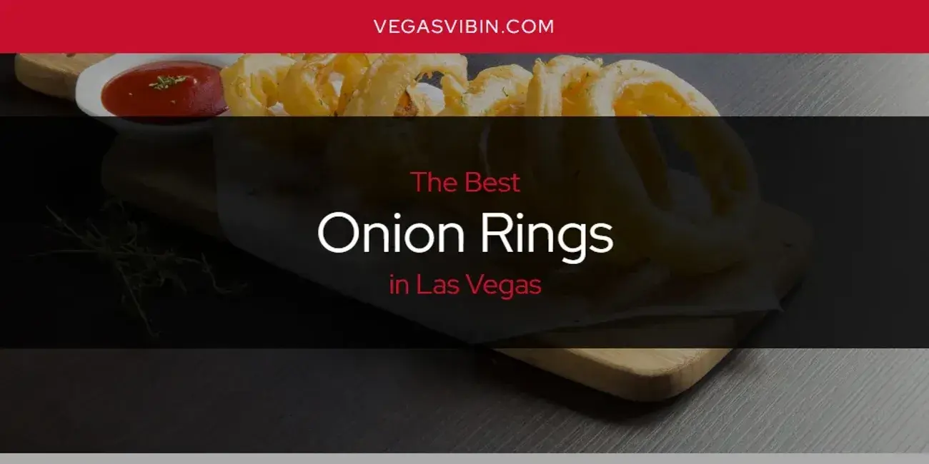 Las Vegas' Best Onion Rings [Updated 2024]