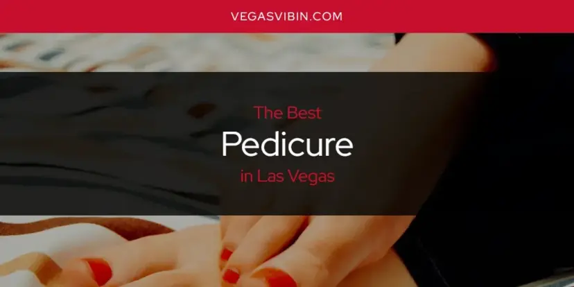 Las Vegas' Best Pedicure [Updated 2024]