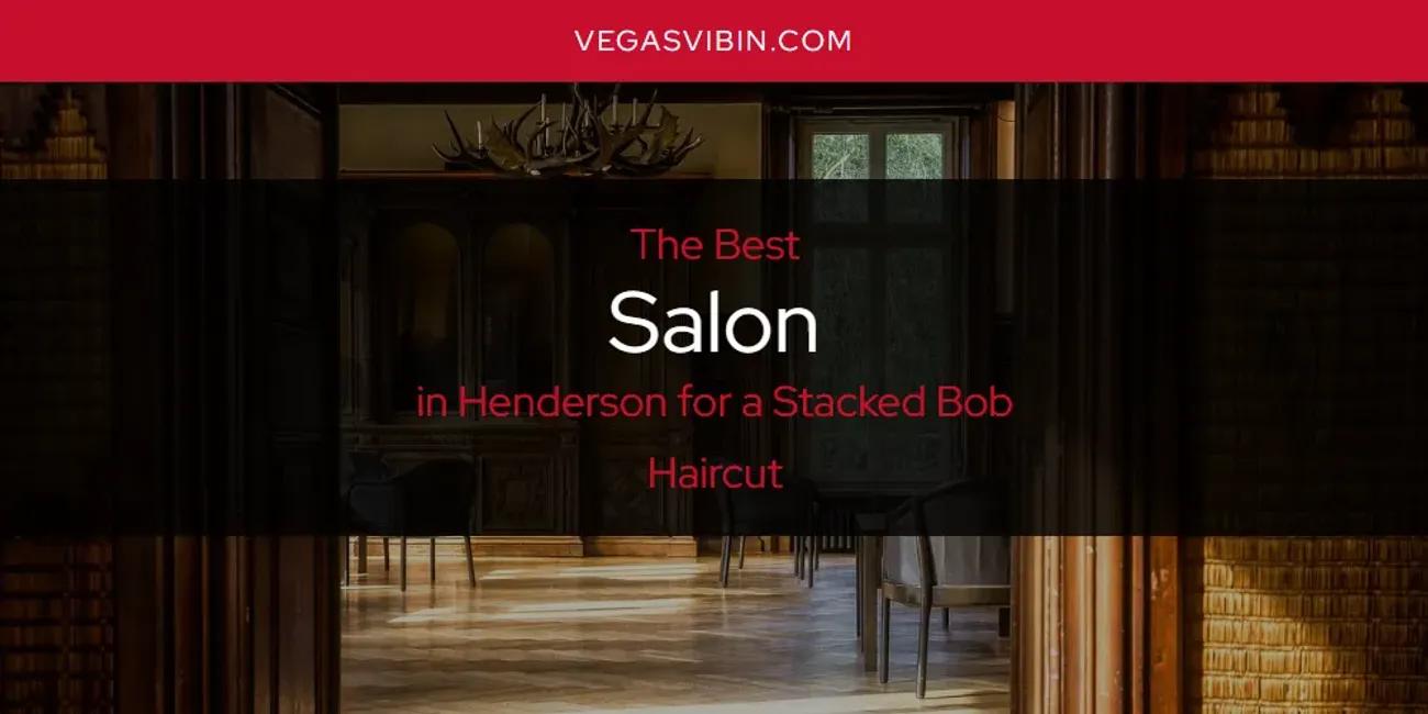 The Absolute Best Salon in Henderson for a Stacked Bob Haircut  [Updated 2024]