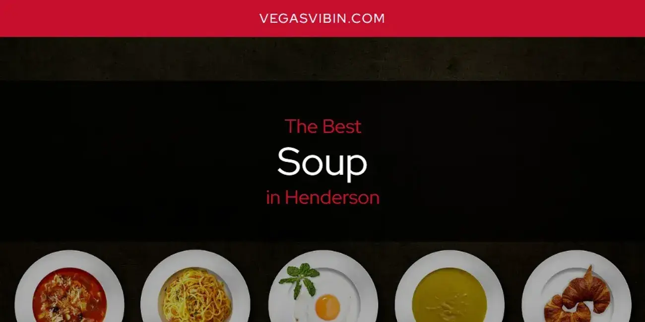 Henderson's Best Soup [Updated 2024] - VegasVibin'