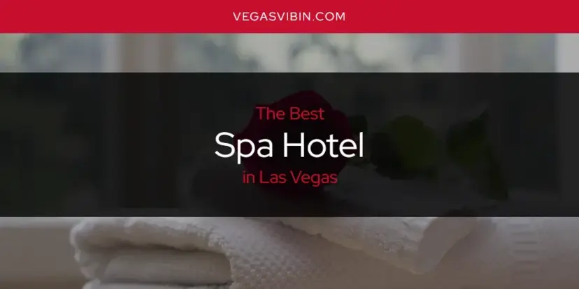 Las Vegas' Best Spa Hotel [Updated 2024]