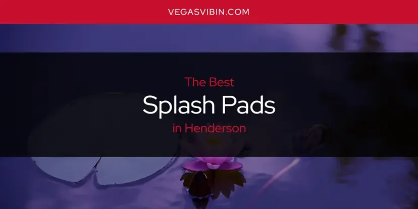 Henderson's Best Splash Pads [Updated 2024]