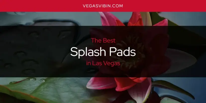 Las Vegas' Best Splash Pads [Updated 2024]