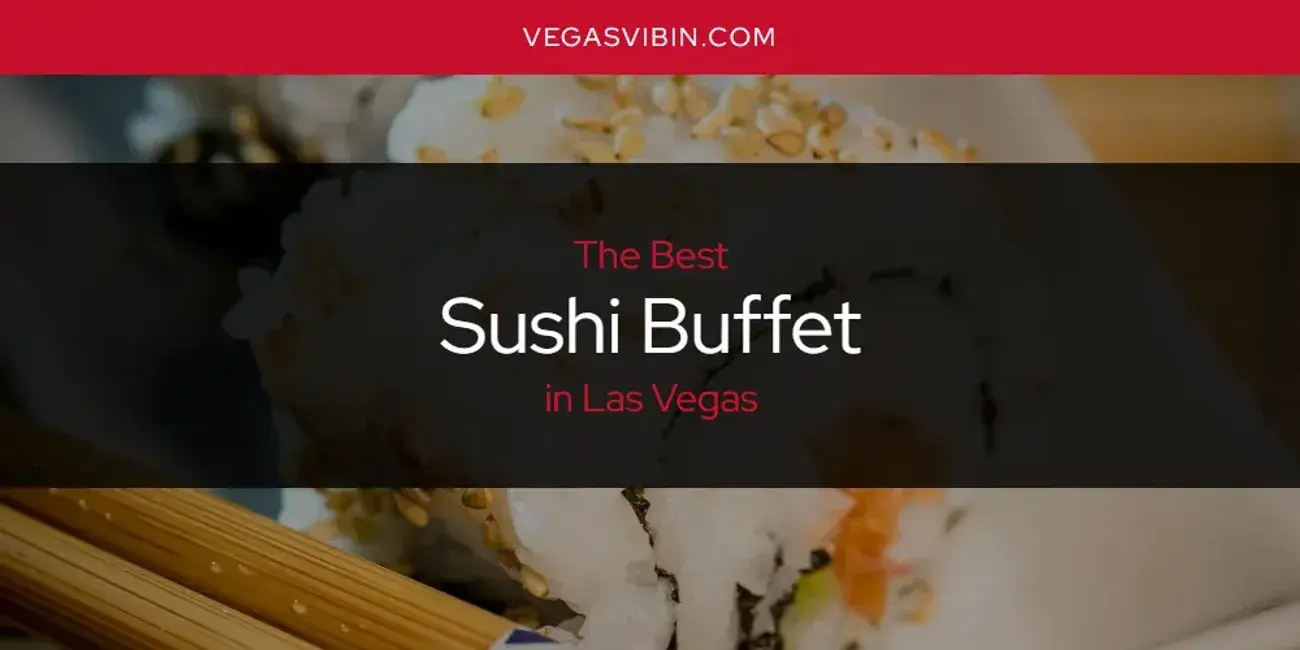 Las Vegas' Best Sushi Buffet [Updated 2024]