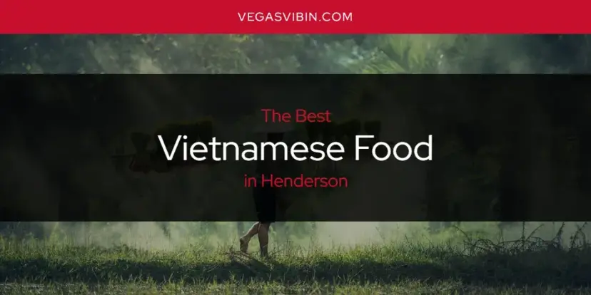 Henderson's Best Vietnamese Food [Updated 2024]