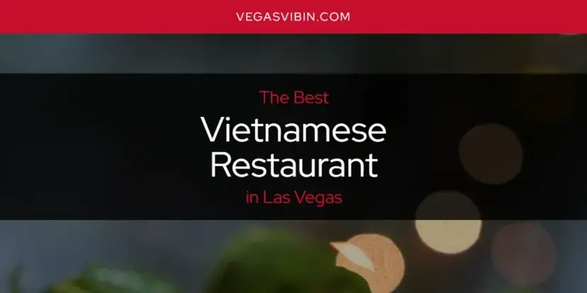 Las Vegas' Best Vietnamese Restaurant [Updated 2024]