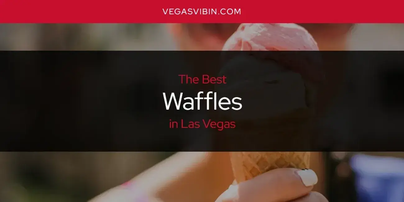 Las Vegas' Best Waffles [Updated 2024]