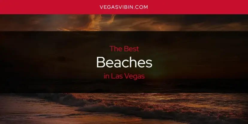The Absolute Best Beaches in Las Vegas  [Updated 2024]