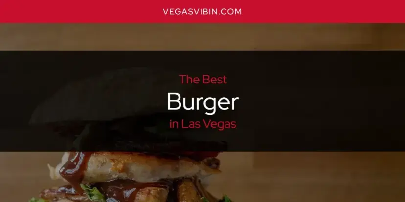 The Absolute Best Burger in Las Vegas  [Updated 2024]