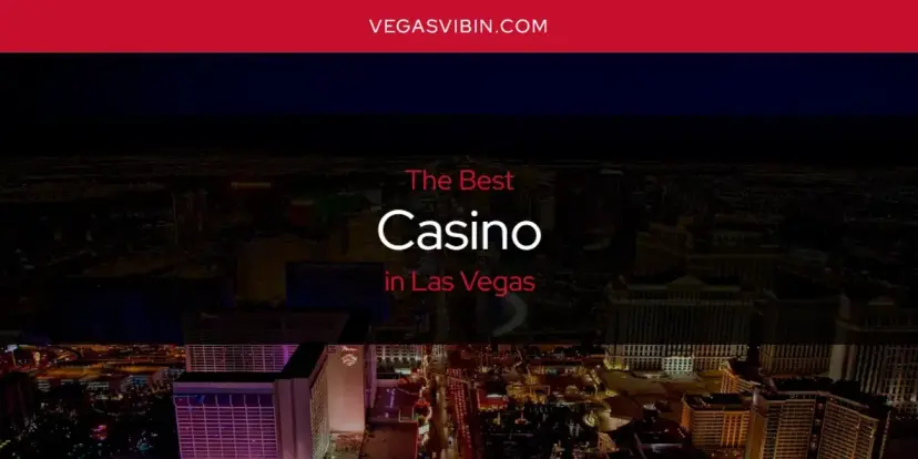 The Absolute Best Casino in Las Vegas  [Updated 2024]