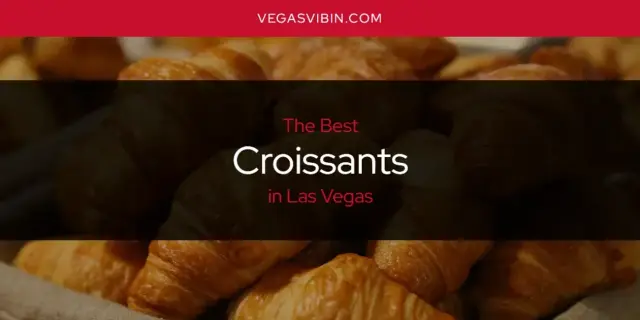 The Absolute Best Croissants in Las Vegas  [Updated 2024]