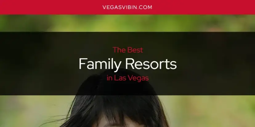 The Absolute Best Family Resorts in Las Vegas  [Updated 2024]