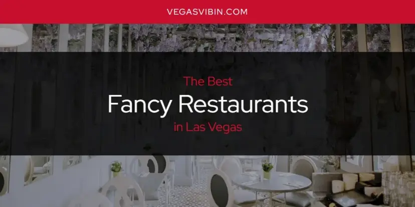 The Absolute Best Fancy Restaurants in Las Vegas  [Updated 2024]