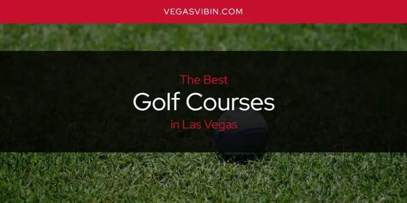 The Absolute Best Golf Courses in Las Vegas  [Updated 2024]