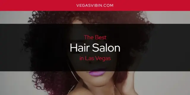 The Absolute Best Hair Salon in Las Vegas  [Updated 2024]