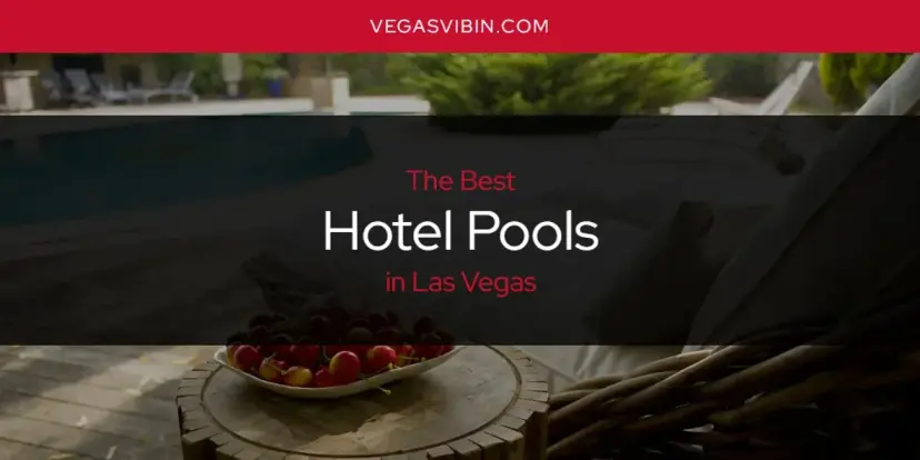 The Absolute Best Hotel Pools in Las Vegas  [Updated 2024]