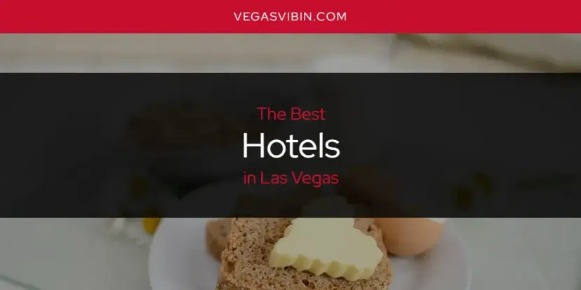 The Absolute Best Hotels in Las Vegas  [Updated 2024]